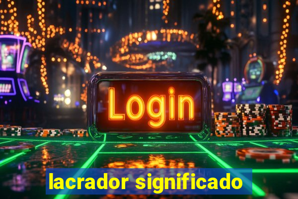 lacrador significado